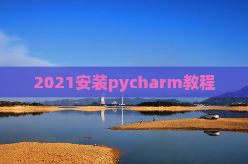 2021安装pycharm教程